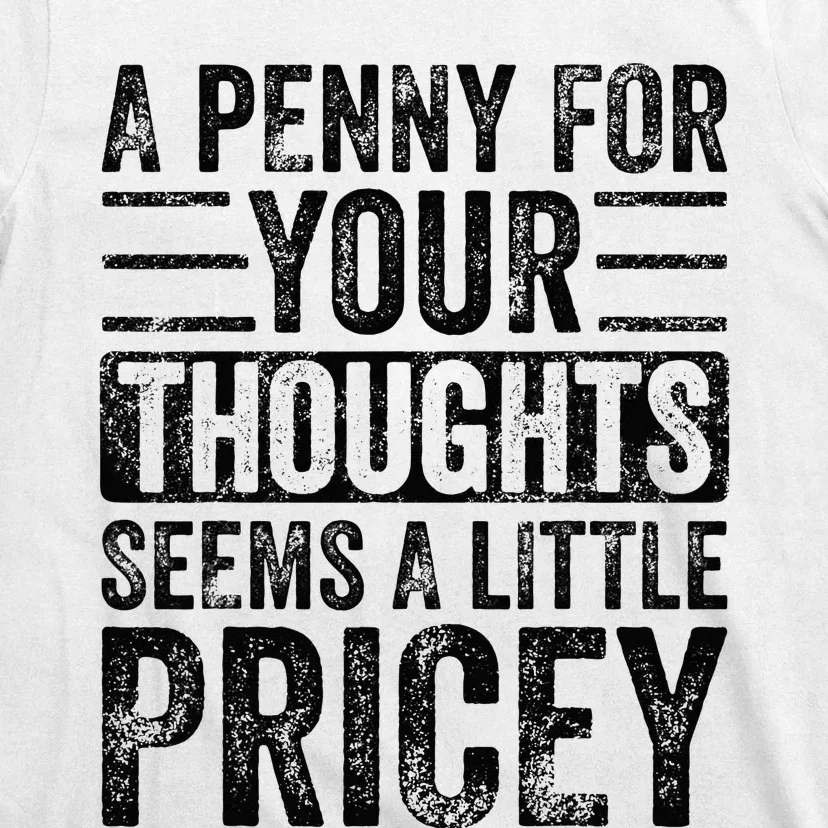 A Penny For Your Thoughts Seems A Little Pricey Funny Joke T-Shirt