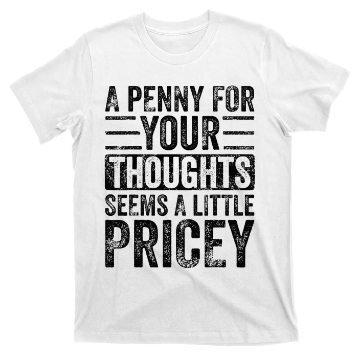 A Penny For Your Thoughts Seems A Little Pricey Funny Joke T-Shirt