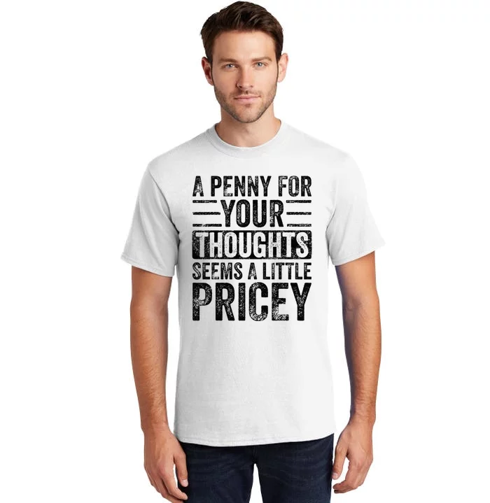 A Penny For Your Thoughts Seems A Little Pricey Funny Joke Tall T-Shirt