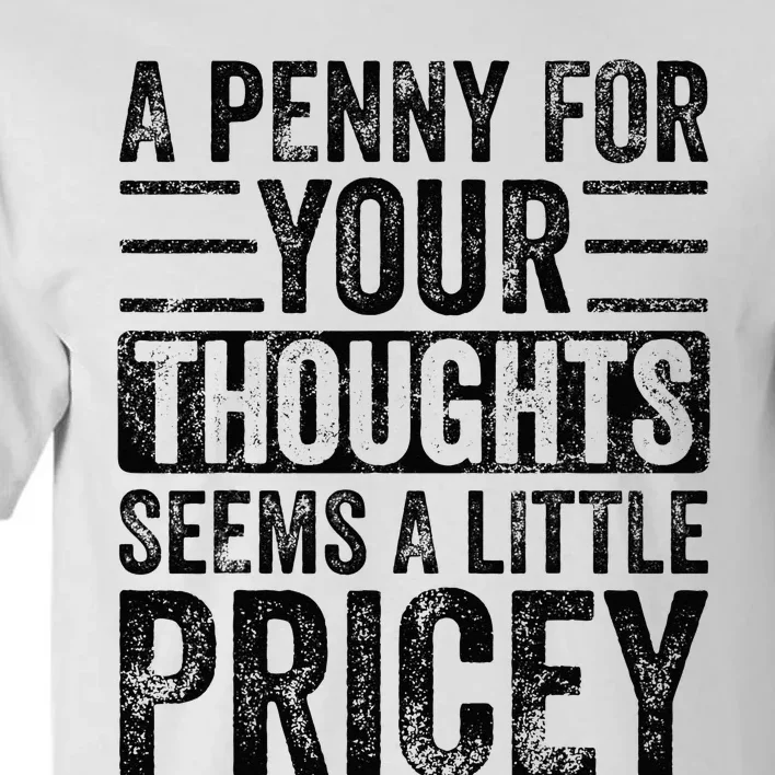 A Penny For Your Thoughts Seems A Little Pricey Funny Joke Tall T-Shirt