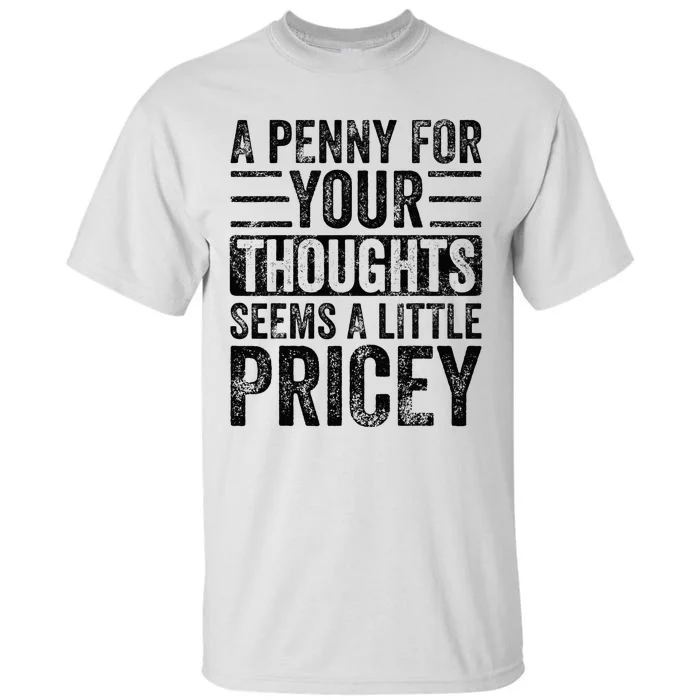 A Penny For Your Thoughts Seems A Little Pricey Funny Joke Tall T-Shirt