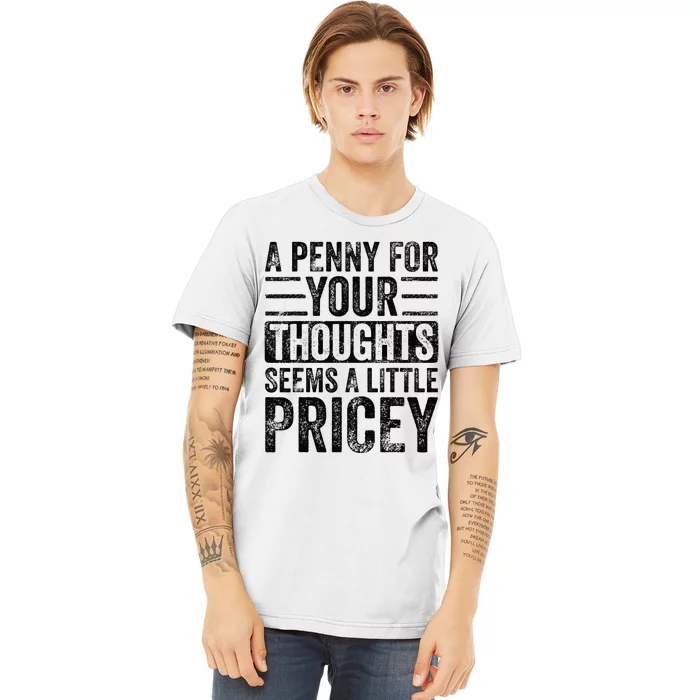 A Penny For Your Thoughts Seems A Little Pricey Funny Joke Premium T-Shirt