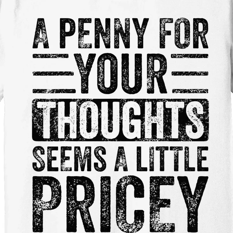 A Penny For Your Thoughts Seems A Little Pricey Funny Joke Premium T-Shirt