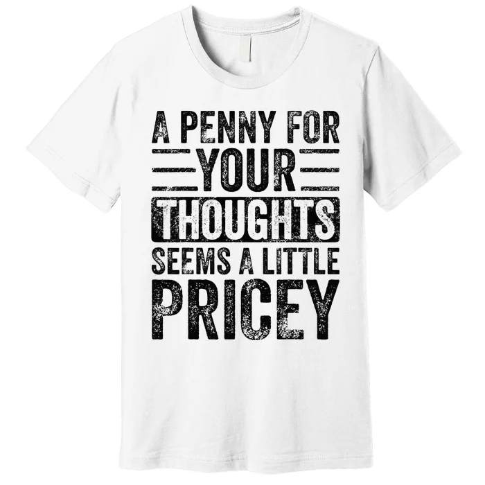 A Penny For Your Thoughts Seems A Little Pricey Funny Joke Premium T-Shirt