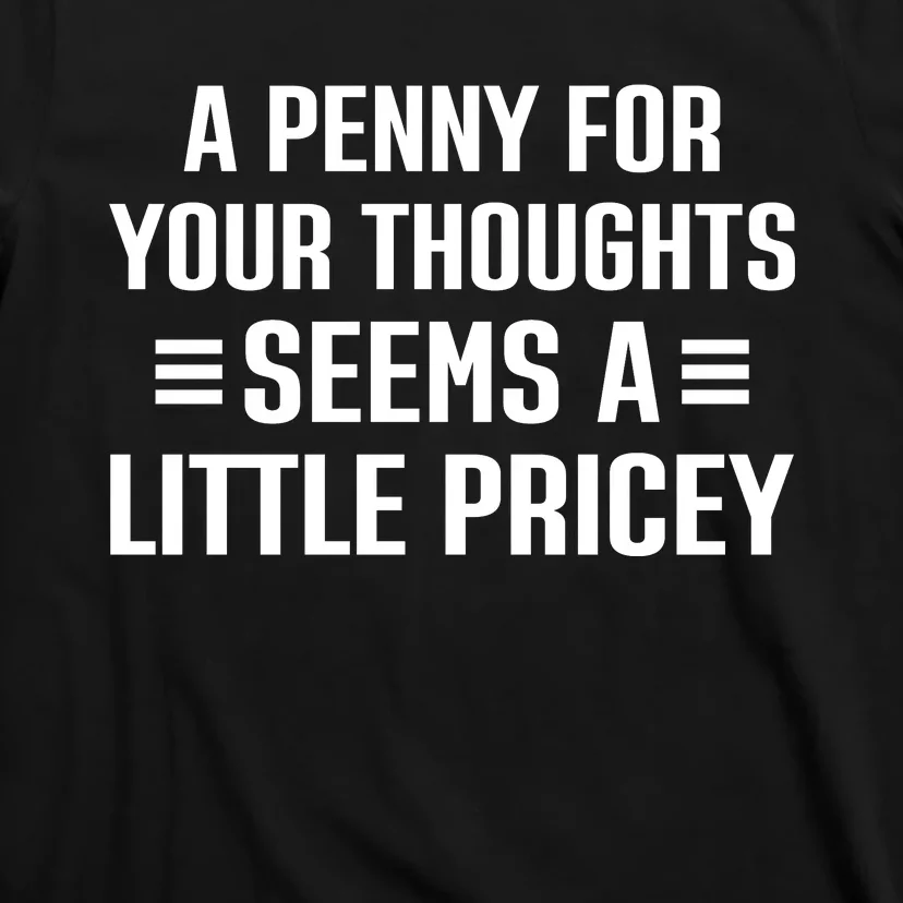 A Penny For Your Thoughts Seems A Little Pricey Funny T-Shirt