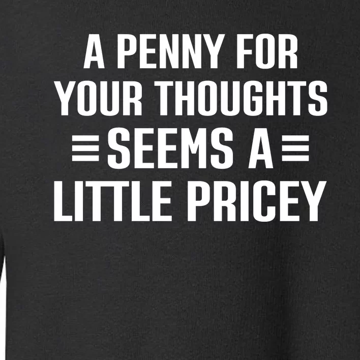 A Penny For Your Thoughts Seems A Little Pricey Funny Toddler Sweatshirt