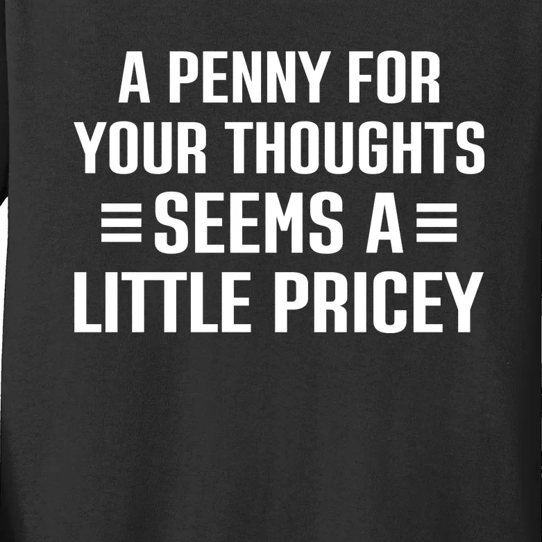 A Penny For Your Thoughts Seems A Little Pricey Funny Kids Long Sleeve Shirt