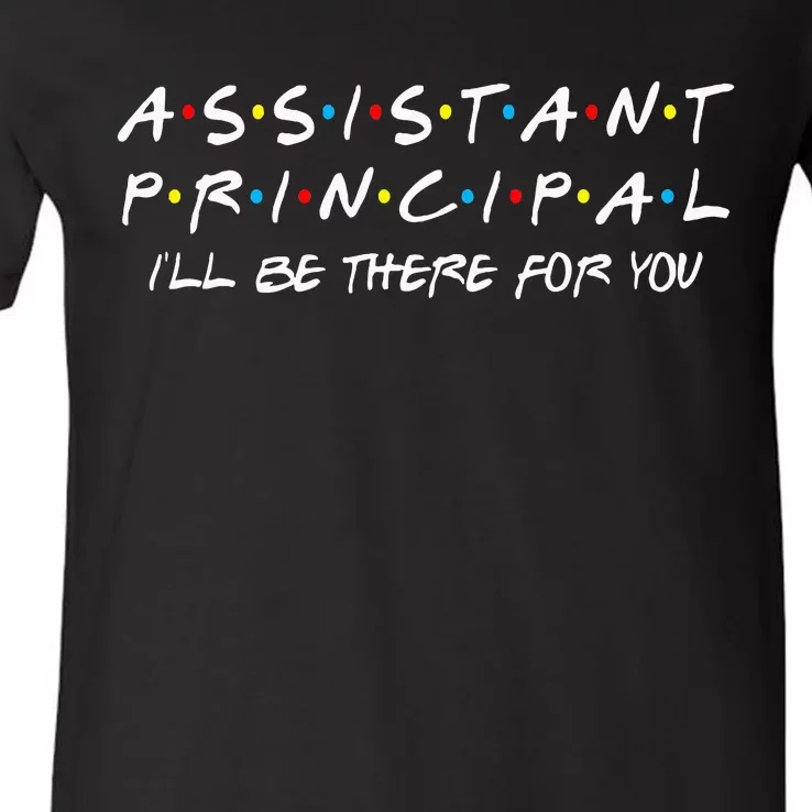 Assistant Principal ILl Be There For You Back To School V-Neck T-Shirt