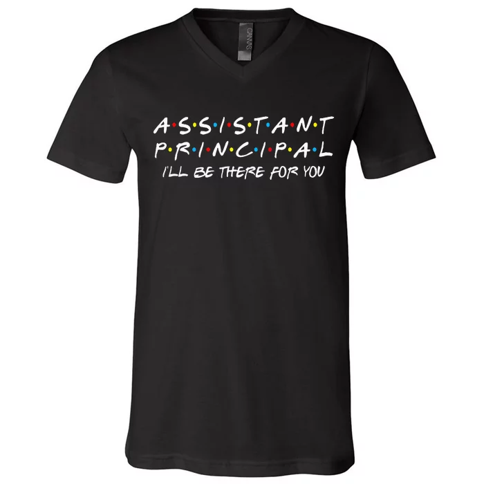 Assistant Principal ILl Be There For You Back To School V-Neck T-Shirt