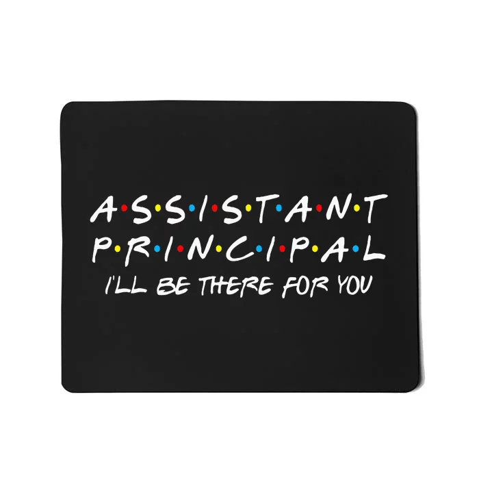 Assistant Principal ILl Be There For You Back To School Mousepad