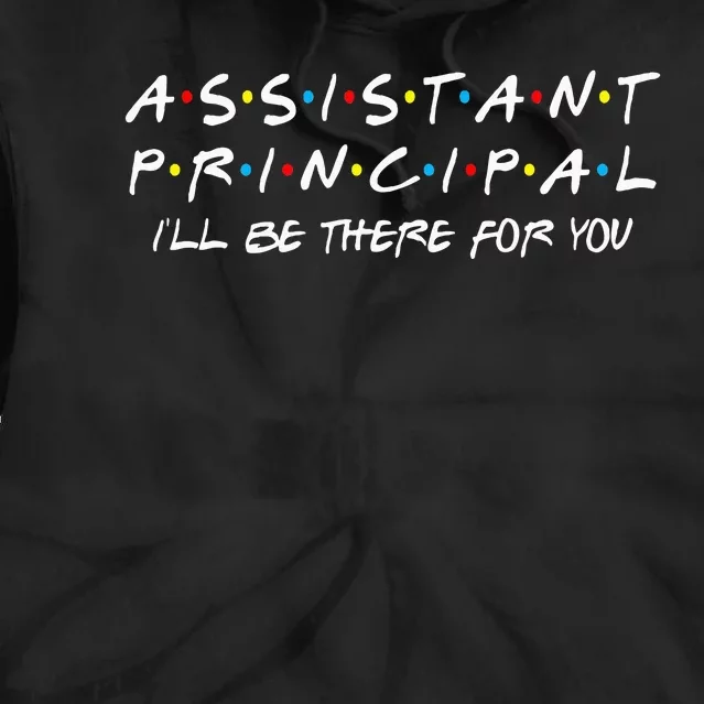 Assistant Principal ILl Be There For You Back To School Tie Dye Hoodie