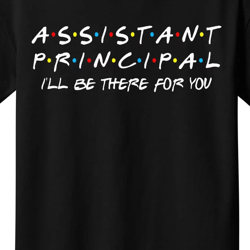 Assistant Principal ILl Be There For You Back To School Kids T-Shirt