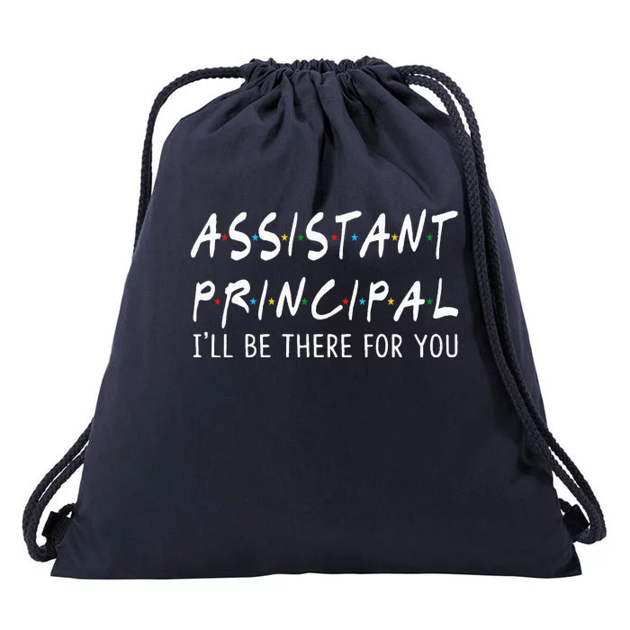 Assistant Principal Ill Be There For You School Gifts Drawstring Bag