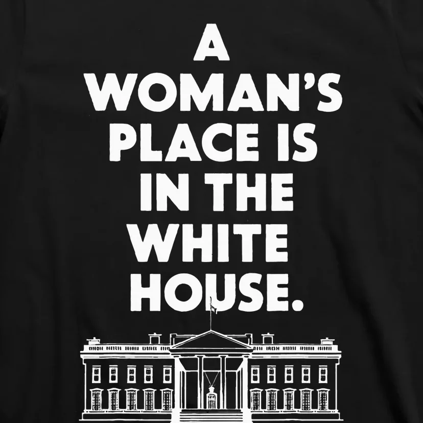 A Place Is In The White House Female President T-Shirt