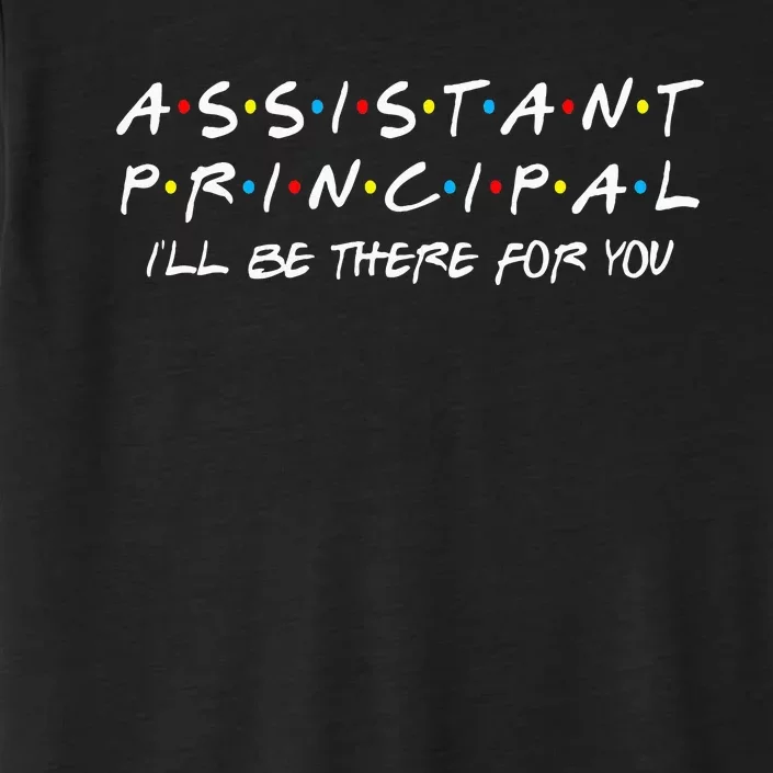 Assistant Principal Ill Be There For You ChromaSoft Performance T-Shirt