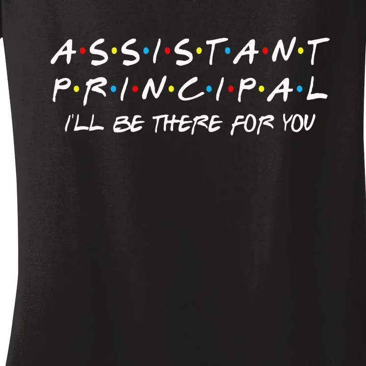 Assistant Principal Ill Be There For You Women's V-Neck T-Shirt