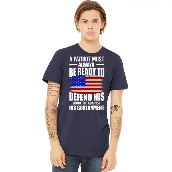 A Patriot Must Always Be Ready To Defend His County Against His Government Premium T-Shirt