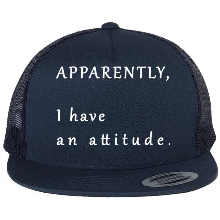 Apparently I Have An Attitude Flat Bill Trucker Hat