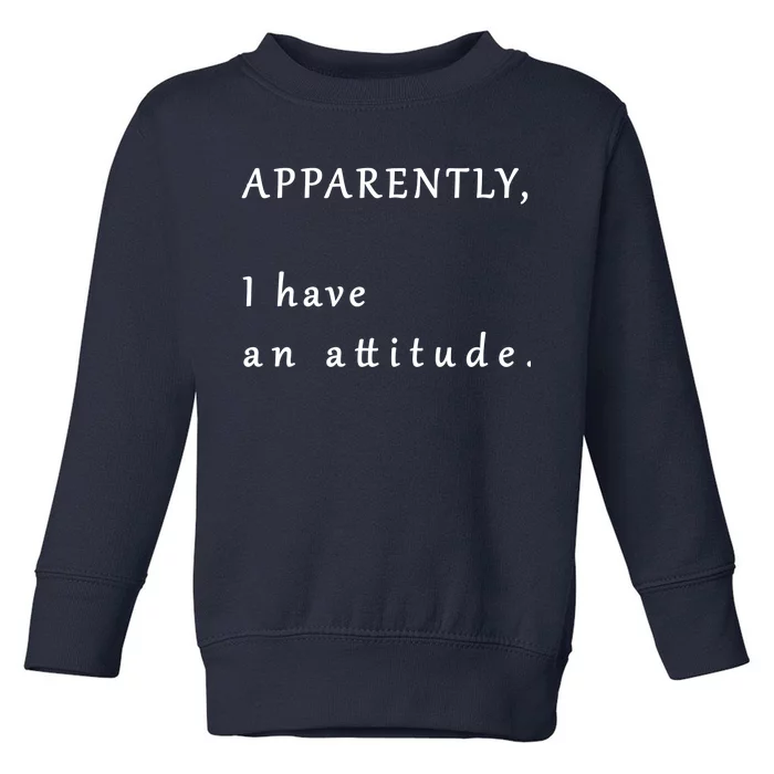 Apparently I Have An Attitude Toddler Sweatshirt