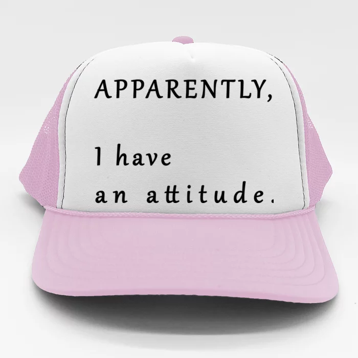 Apparently I Have An Attitude Trucker Hat