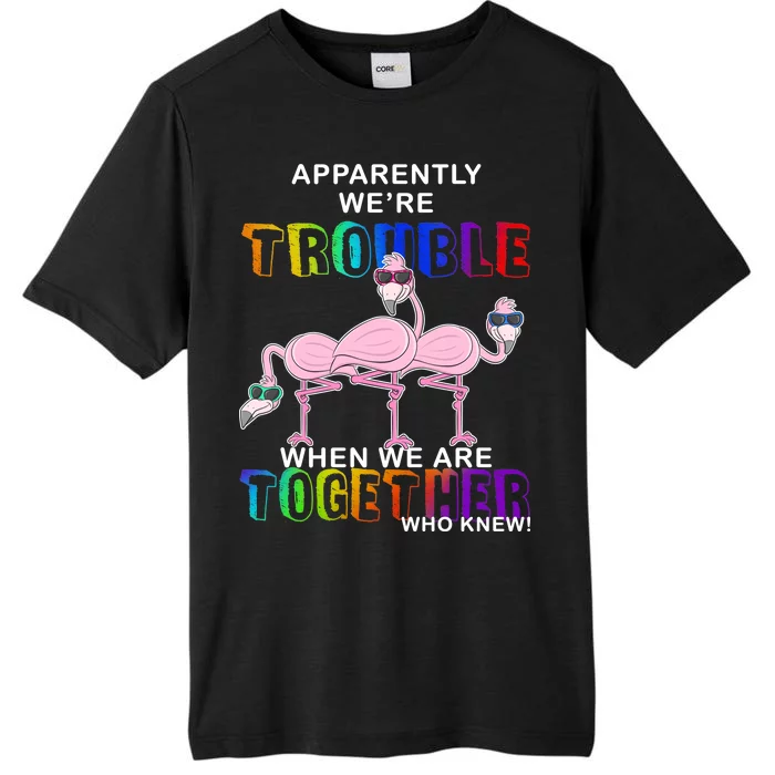 Apparently We're Trouble When We Are Together ChromaSoft Performance T-Shirt