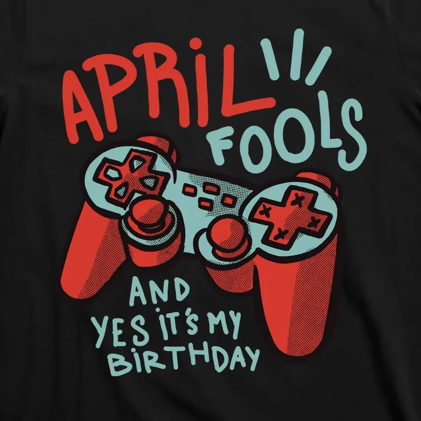 April Fools And Yes It's My Birthday T-Shirt