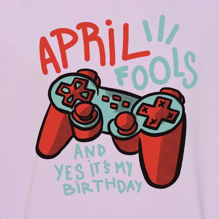 April Fools And Yes It's My Birthday Garment-Dyed Sweatshirt