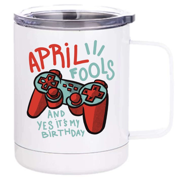 April Fools And Yes It's My Birthday Front & Back 12oz Stainless Steel Tumbler Cup