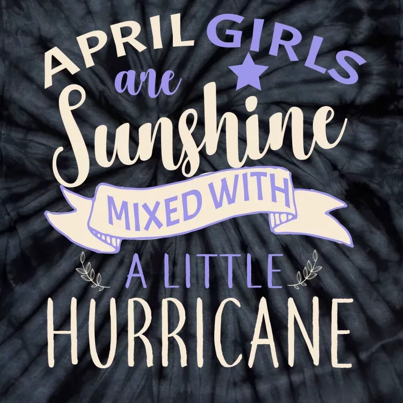 April Girls Are Sunshine Mixed With Hurricane Tie-Dye T-Shirt