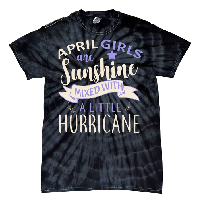 April Girls Are Sunshine Mixed With Hurricane Tie-Dye T-Shirt