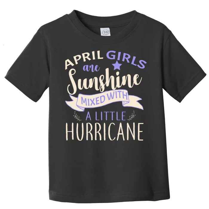 April Girls Are Sunshine Mixed With Hurricane Toddler T-Shirt