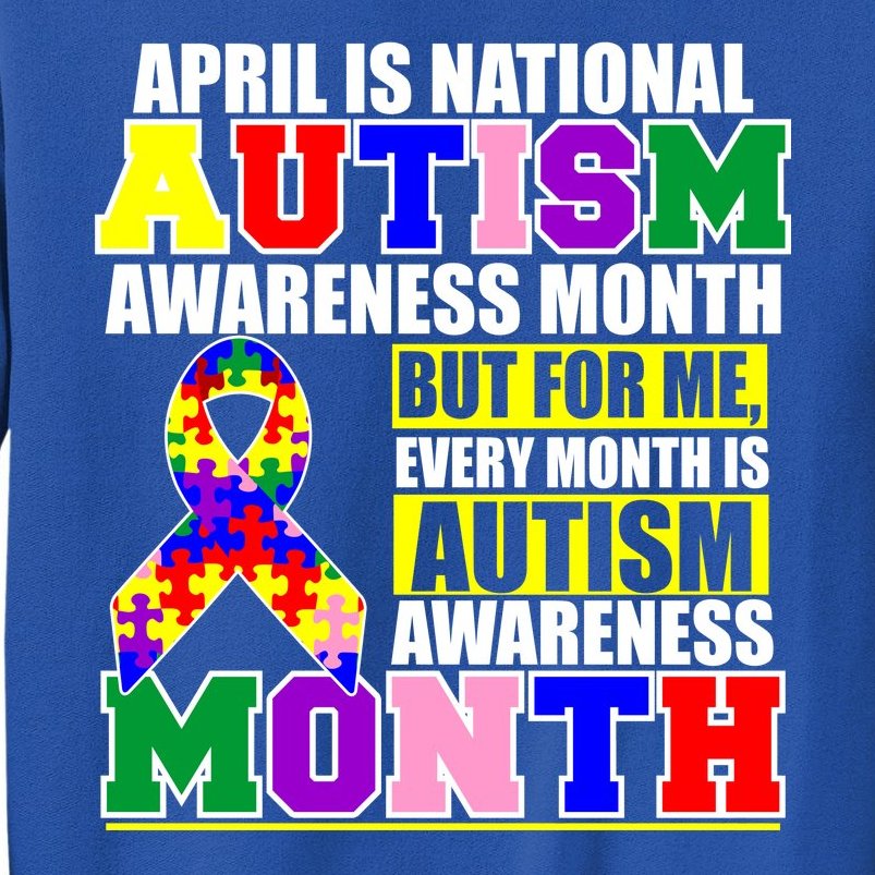 April is Autism Awareness Month For Me Every Month is AUTISM Awareness Sweatshirt