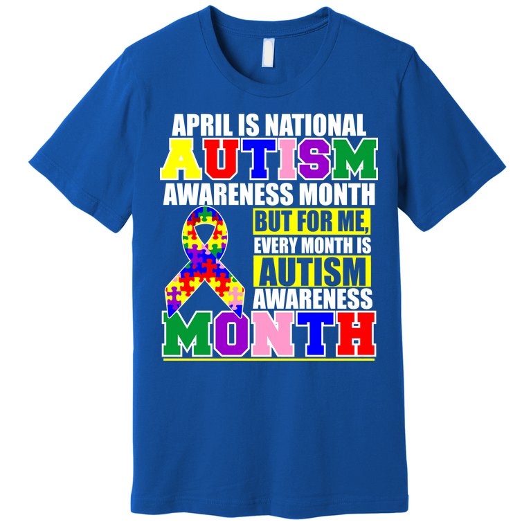 April is Autism Awareness Month For Me Every Month is AUTISM Awareness Premium T-Shirt