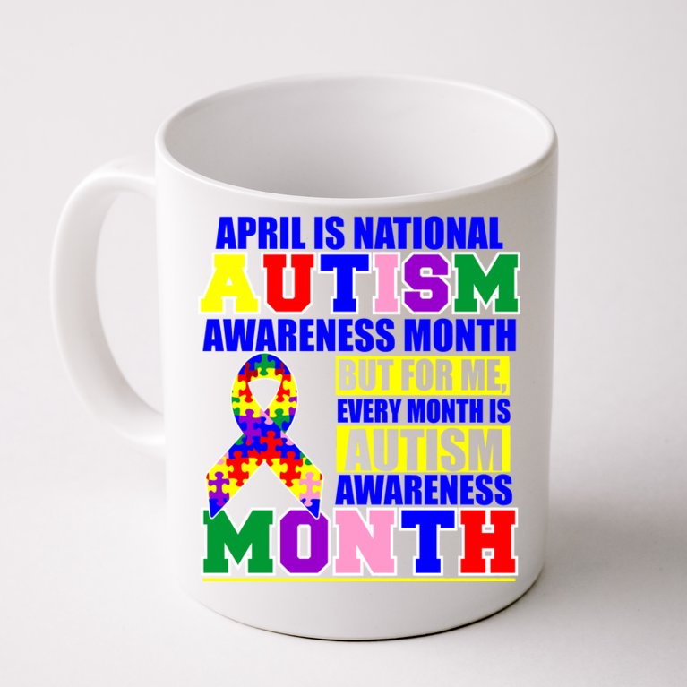 April is Autism Awareness Month For Me Every Month is AUTISM Awareness Coffee Mug