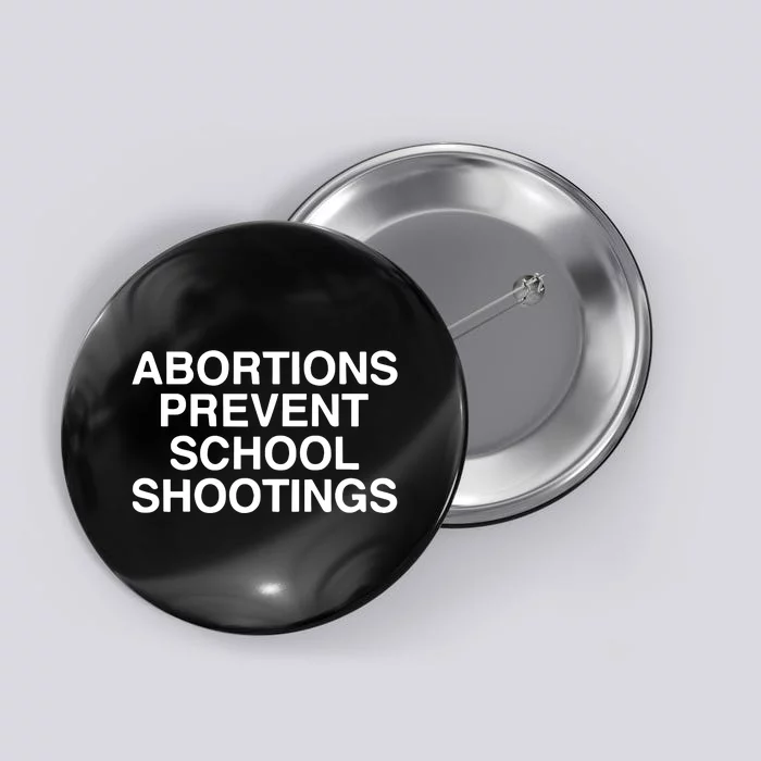 Abortions Prevent School Shootings Assholes Live Forever Button