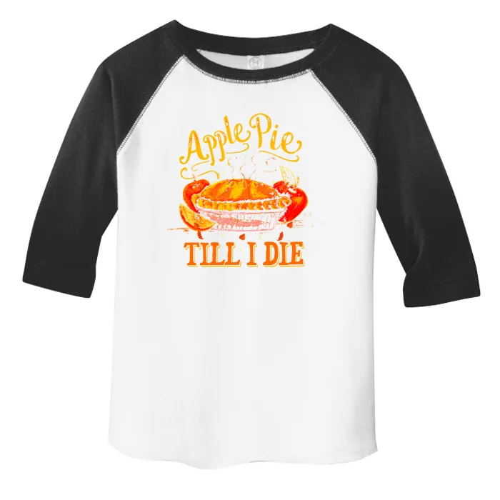 Apple Pie Till I Die Thanksgiving Funny Holliday Turkey Day Gift Toddler Fine Jersey T-Shirt