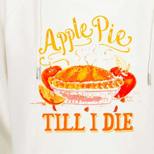 Apple Pie Till I Die Thanksgiving Funny Holliday Turkey Day Gift Womens Funnel Neck Pullover Hood