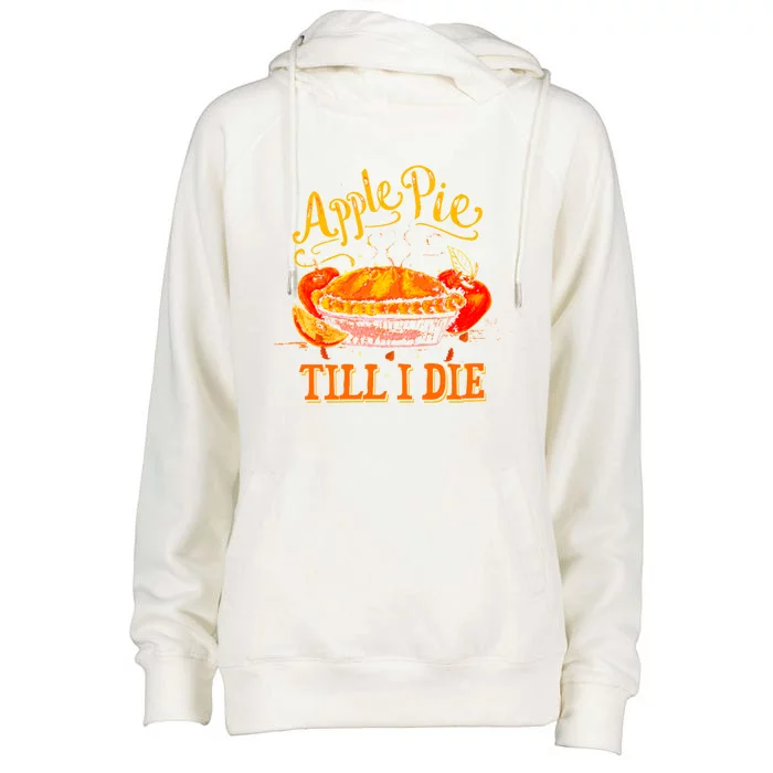 Apple Pie Till I Die Thanksgiving Funny Holliday Turkey Day Gift Womens Funnel Neck Pullover Hood