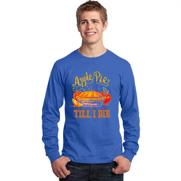 Apple Pie Till I Die Thanksgiving Funny Holliday Turkey Day Gift Tall Long Sleeve T-Shirt