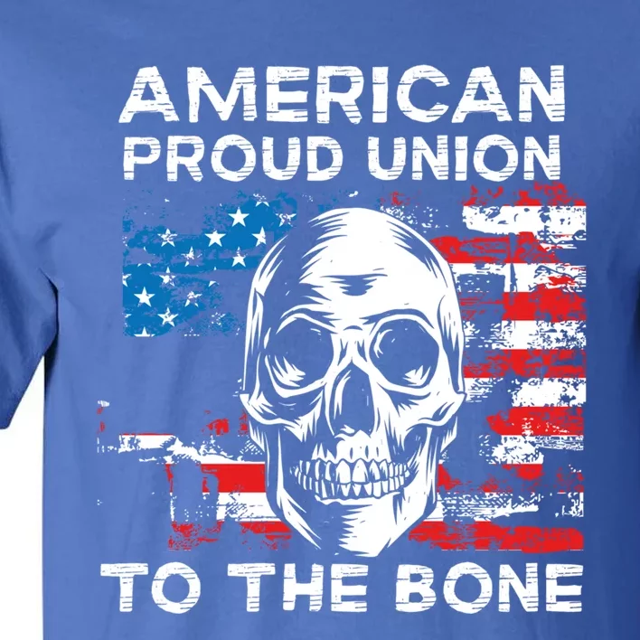 American Proud Union To The Bone Labor Day Union Worker Meaningful Gift Tall T-Shirt