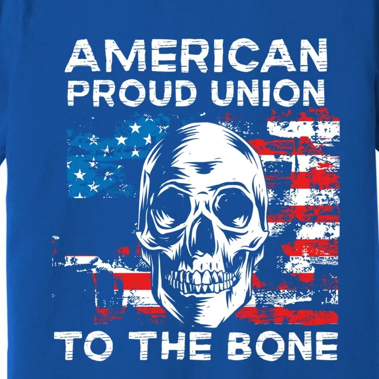 American Proud Union To The Bone Labor Day Union Worker Meaningful Gift Premium T-Shirt