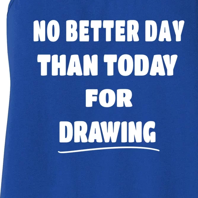 Artist Quote Gift No Better Day Than Today For Drawing Funny Gift Women's Racerback Tank