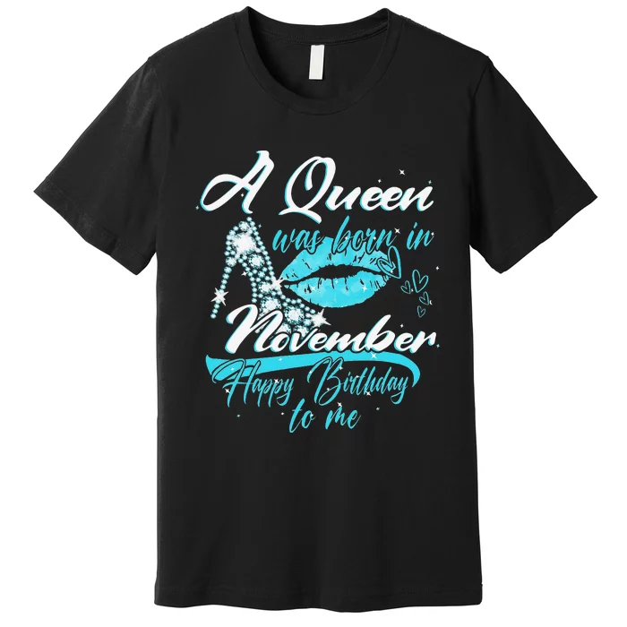 A Queen Was Born In November Happy Birthday To Me Premium T-Shirt