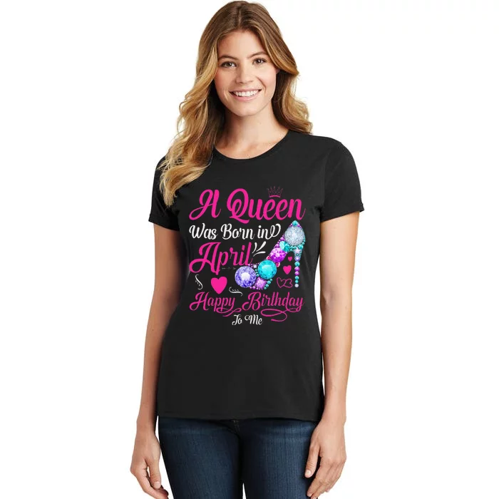 A Queen Was Born In April Happy Birthday To Me Women's T-Shirt