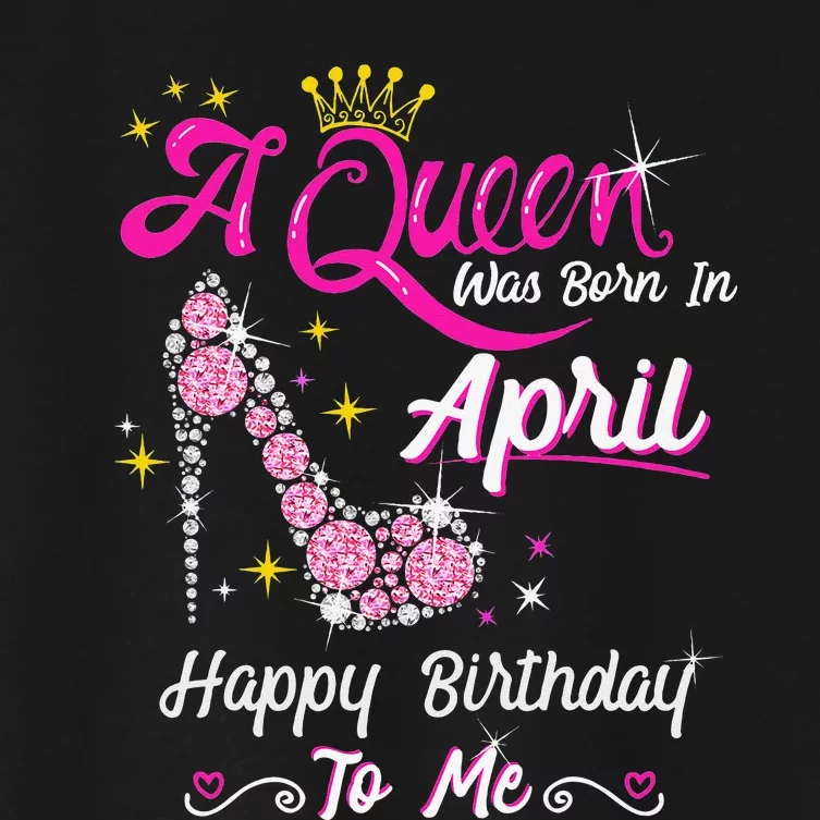 A Queen was Born in April Happy Birthday To Me High Heel Women's Crop Top Tee