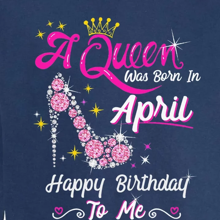 A Queen was Born in April Happy Birthday To Me High Heel Garment-Dyed Sweatshirt