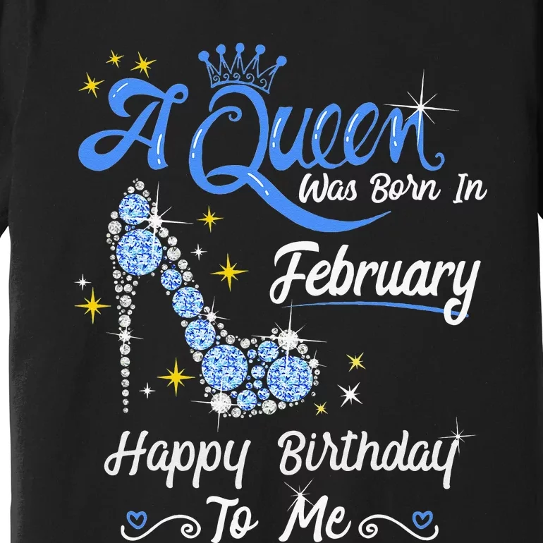 A Queen Was Born in February Gifts February Birthday Premium T-Shirt