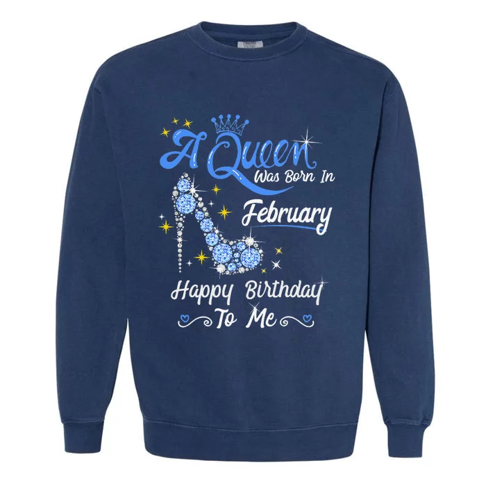 A Queen Was Born in February Gifts February Birthday Garment-Dyed Sweatshirt