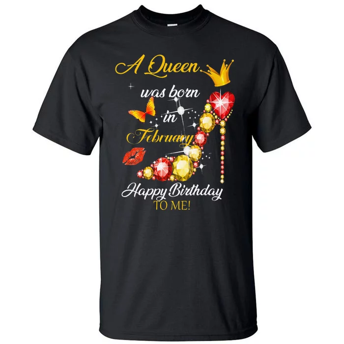 A Queen Was Born In February Happy Birthday To Me Tall T-Shirt