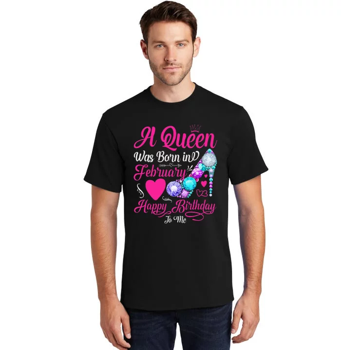 A Queen Was Born In February Happy Birthday To Me Wo Tall T-Shirt